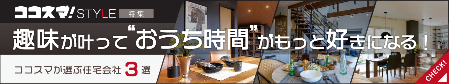 ココスマSTYLE　趣味が叶っておうち時間がもっと好きになる！住宅会社特集　ココスマが選ぶ住宅会社3選